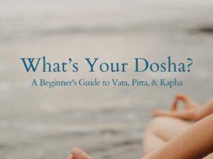 What is Your Dosha A Beginner's Guide to Vata, Pitta, & Kapha