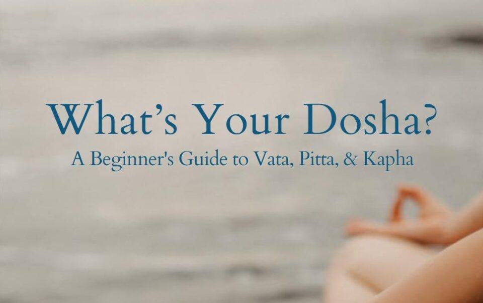 What is Your Dosha A Beginner's Guide to Vata, Pitta, & Kapha